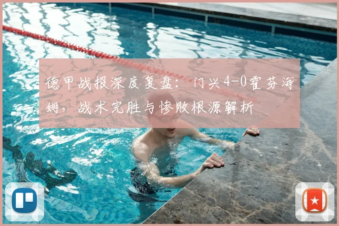 德甲战报深度复盘：门兴4-0霍芬海姆，战术完胜与惨败根源解析